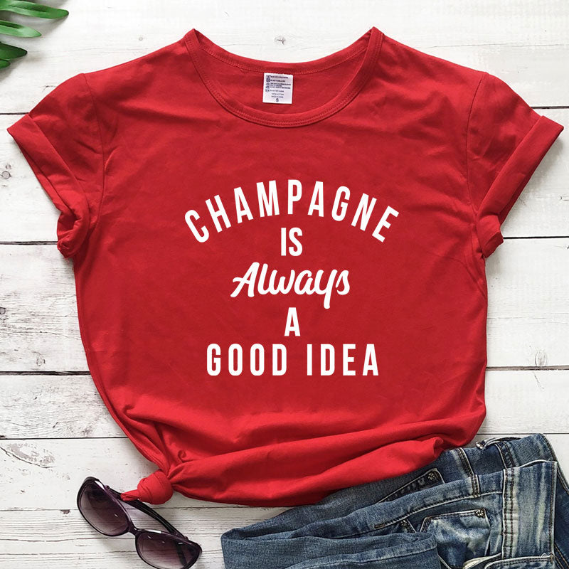 Champagne is ALWAYS a Good Idea T-Shirt You're favorite sweatshirt is now available as a short sleeve tee! 100% Cotton, available in 12 color options and sizes S to XXXL 