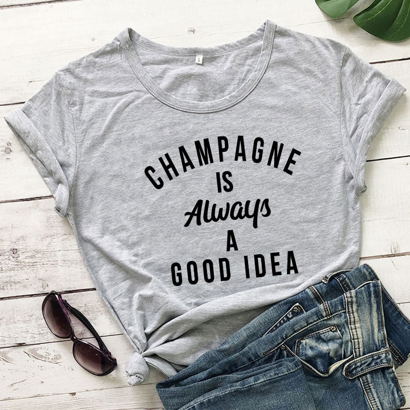 Champagne is ALWAYS a Good Idea T-Shirt You're favorite sweatshirt is now available as a short sleeve tee! 100% Cotton, available in 12 color options and sizes S to XXXL 