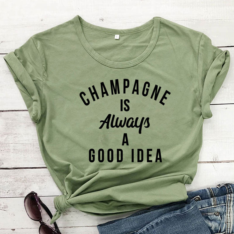 Champagne is ALWAYS a Good Idea T-Shirt You're favorite sweatshirt is now available as a short sleeve tee! 100% Cotton, available in 12 color options and sizes S to XXXL 