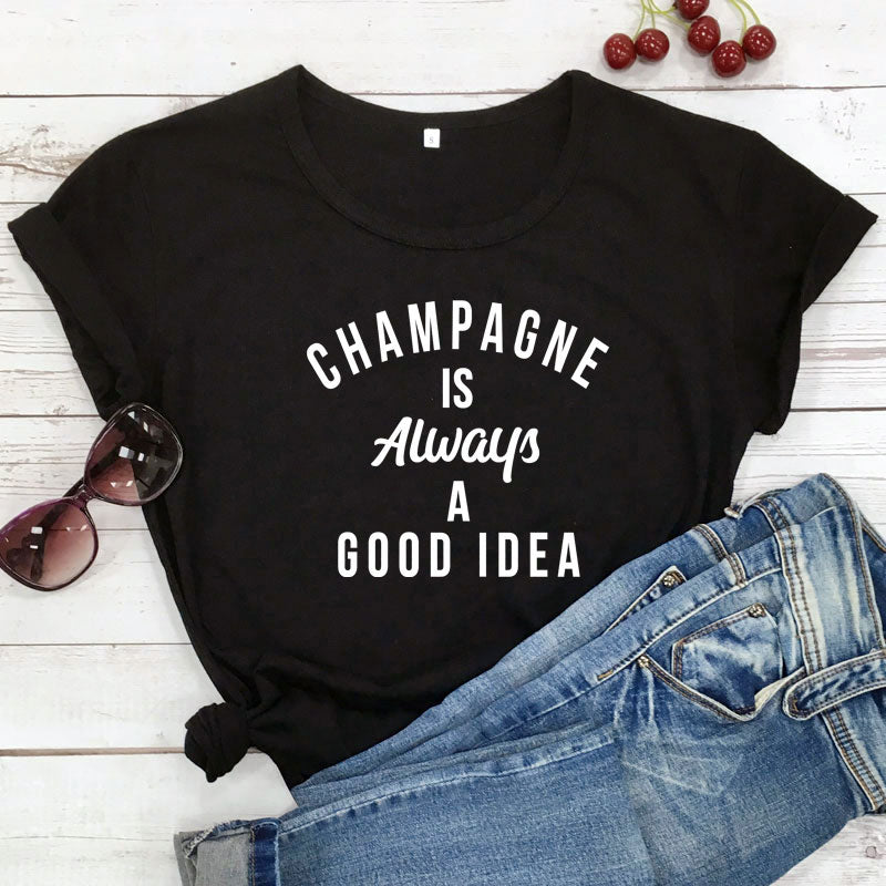 Champagne is ALWAYS a Good Idea T-Shirt You're favorite sweatshirt is now available as a short sleeve tee! 100% Cotton, available in 12 color options and sizes S to XXXL 