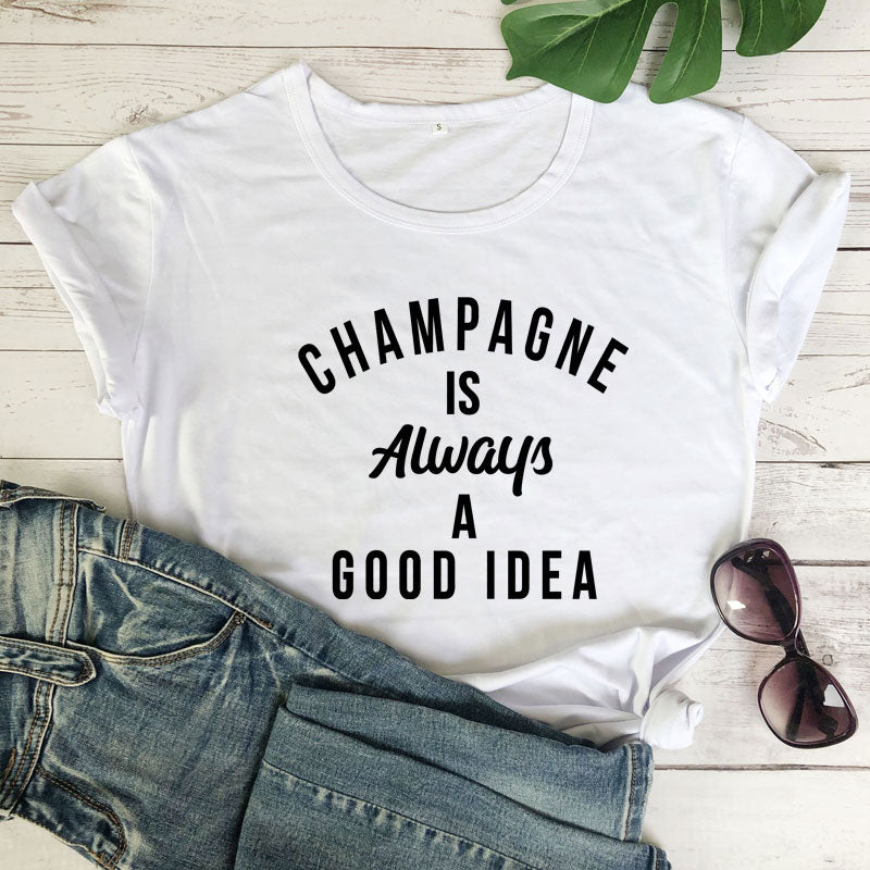 Champagne Is Always A Good Idea T-Shirt